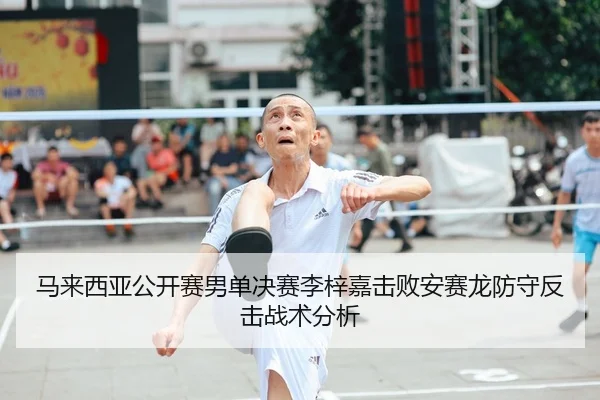 ma-lai-xi-ya-gong-kai-sai-nan-dan-jue-sai-li-zi-jia-ji-bai-an-sai-long-fang-shou-fan-ji-zhan-shu-fen-xi-2-189.jpg